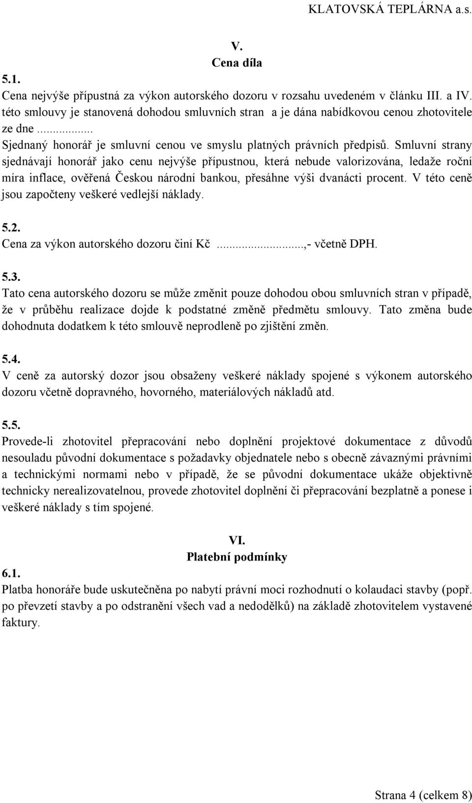 Smluvní strany sjednávají honorář jako cenu nejvýše přípustnou, která nebude valorizována, ledaže roční míra inflace, ověřená Českou národní bankou, přesáhne výši dvanácti procent.