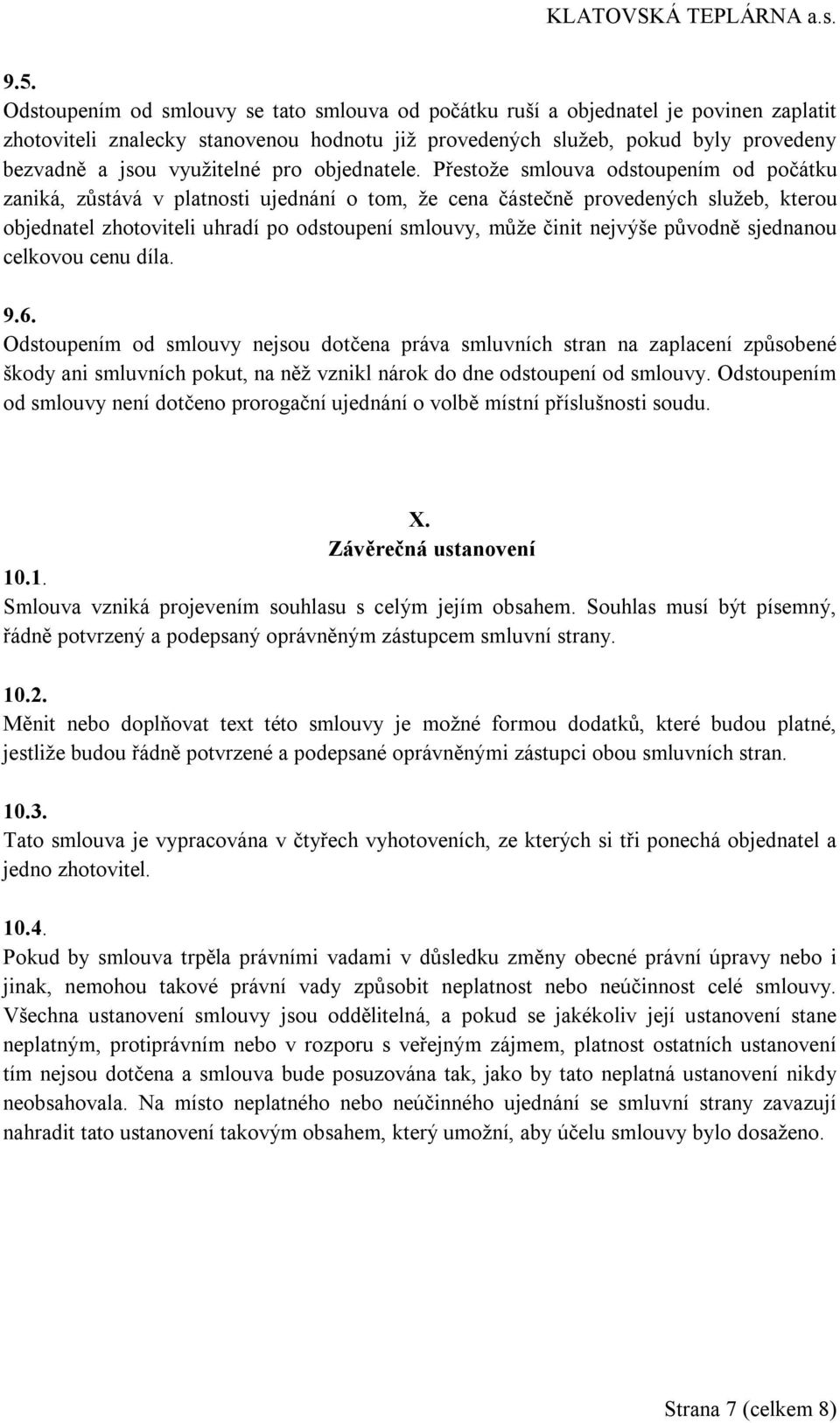 Přestože smlouva odstoupením od počátku zaniká, zůstává v platnosti ujednání o tom, že cena částečně provedených služeb, kterou objednatel zhotoviteli uhradí po odstoupení smlouvy, může činit nejvýše