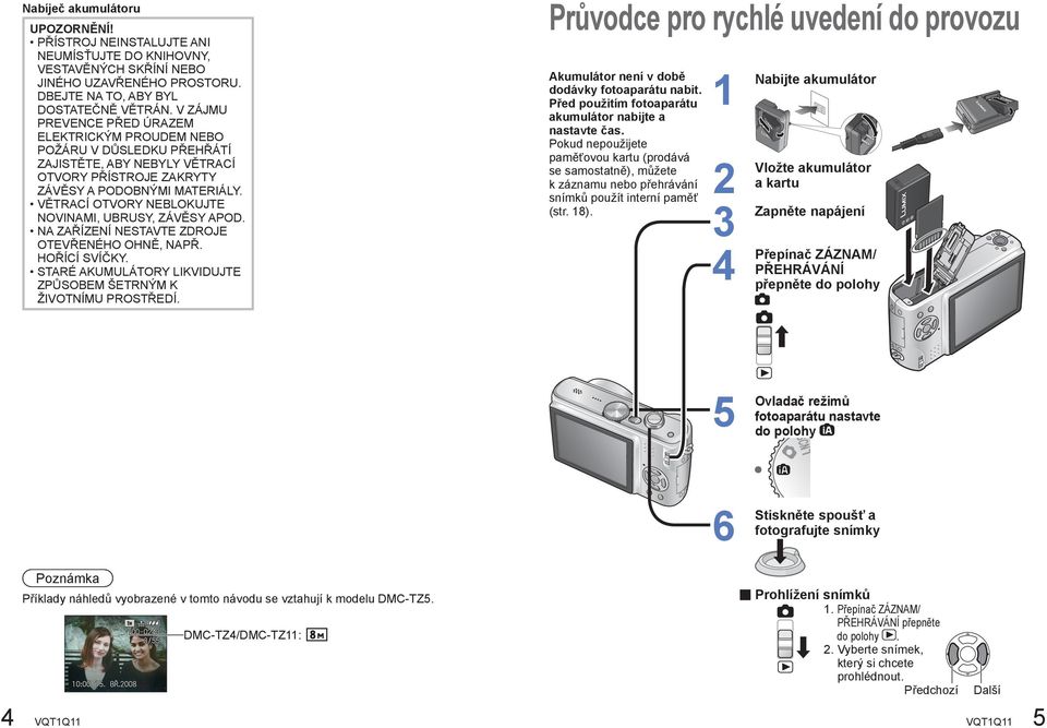 VĚTRACÍ OTVORY NEBLOKUJTE NOVINAMI, UBRUSY, ZÁVĚSY APOD. NA ZAŘÍZENÍ NESTAVTE ZDROJE OTEVŘENÉHO OHNĚ, NAPŘ. HOŘÍCÍ SVÍČKY. STARÉ AKUMULÁTORY LIKVIDUJTE ZPŮSOBEM ŠETRNÝM K ŽIVOTNÍMU PROSTŘEDÍ.