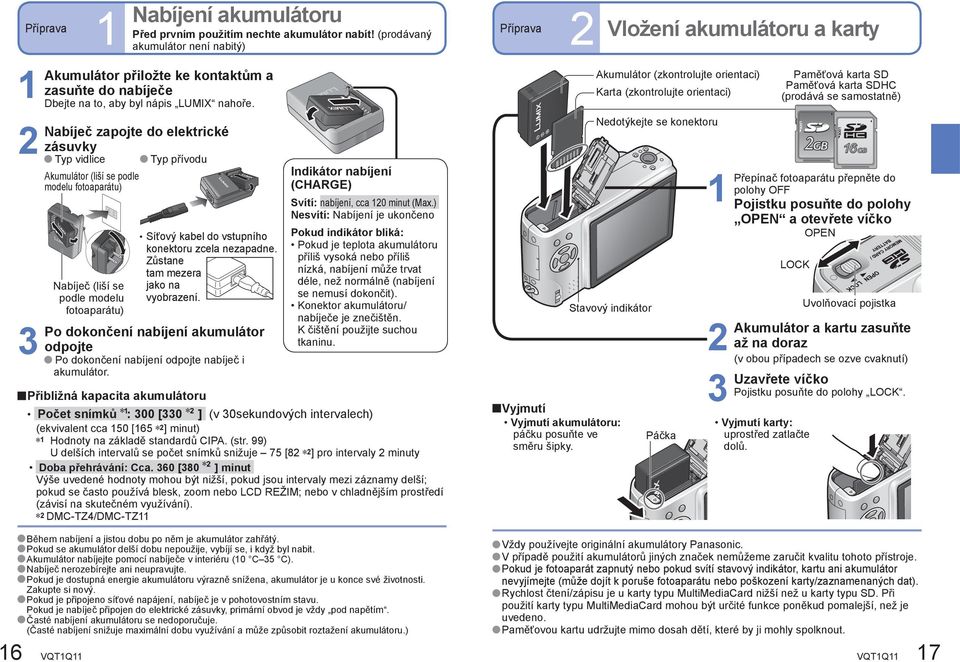 zapojte do elektrické zásuvky Typ vidlice Typ přívodu Akumulátor (liší se podle modelu fotoaparátu) Nabíječ (liší se podle modelu fotoaparátu) Síťový kabel do vstupního konektoru zcela nezapadne.