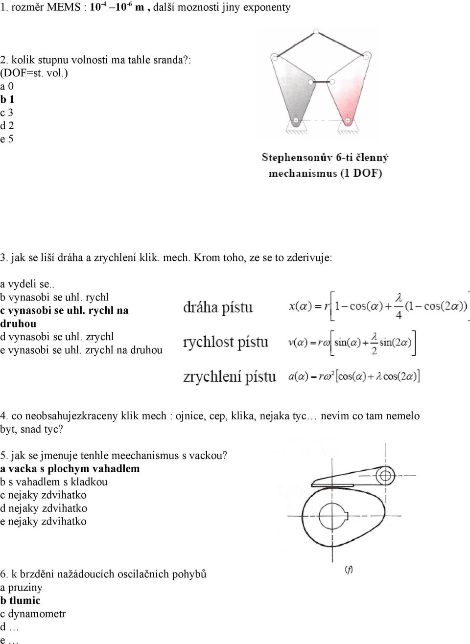 zrychl e vynasobi se uhl. zrychl na druhou 4. co neobsahujezkraceny klik mech : ojnice, cep, klika, nejaka tyc nevim co tam nemelo byt, snad tyc? 5.