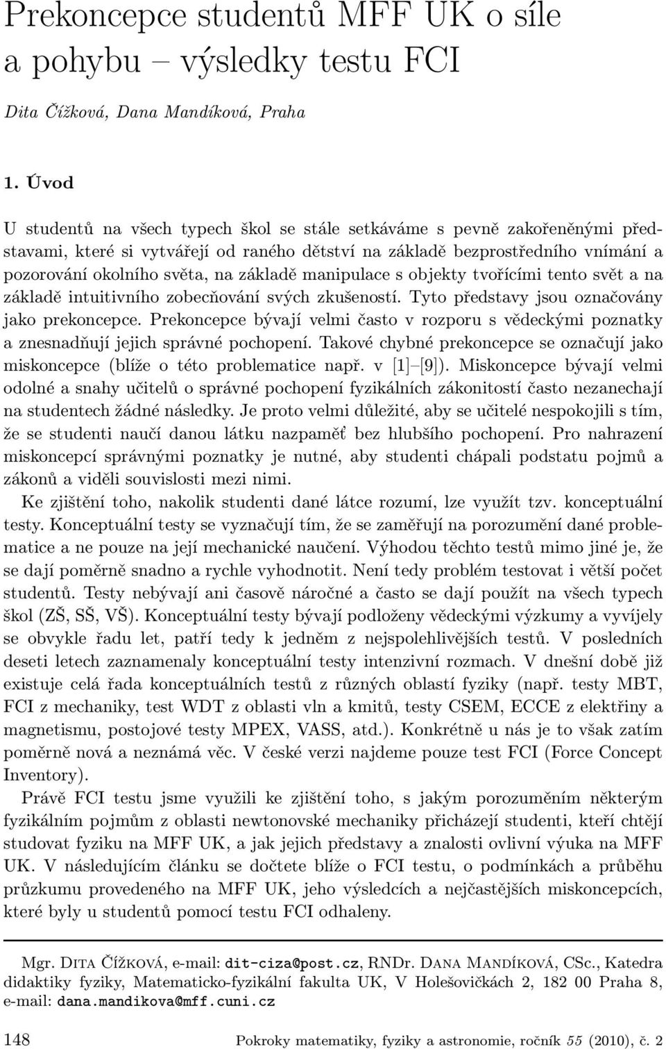 základě manipulace s objekty tvořícími tento svět a na základě intuitivního zobecňování svých zkušeností. Tyto představy jsou označovány jako prekoncepce.