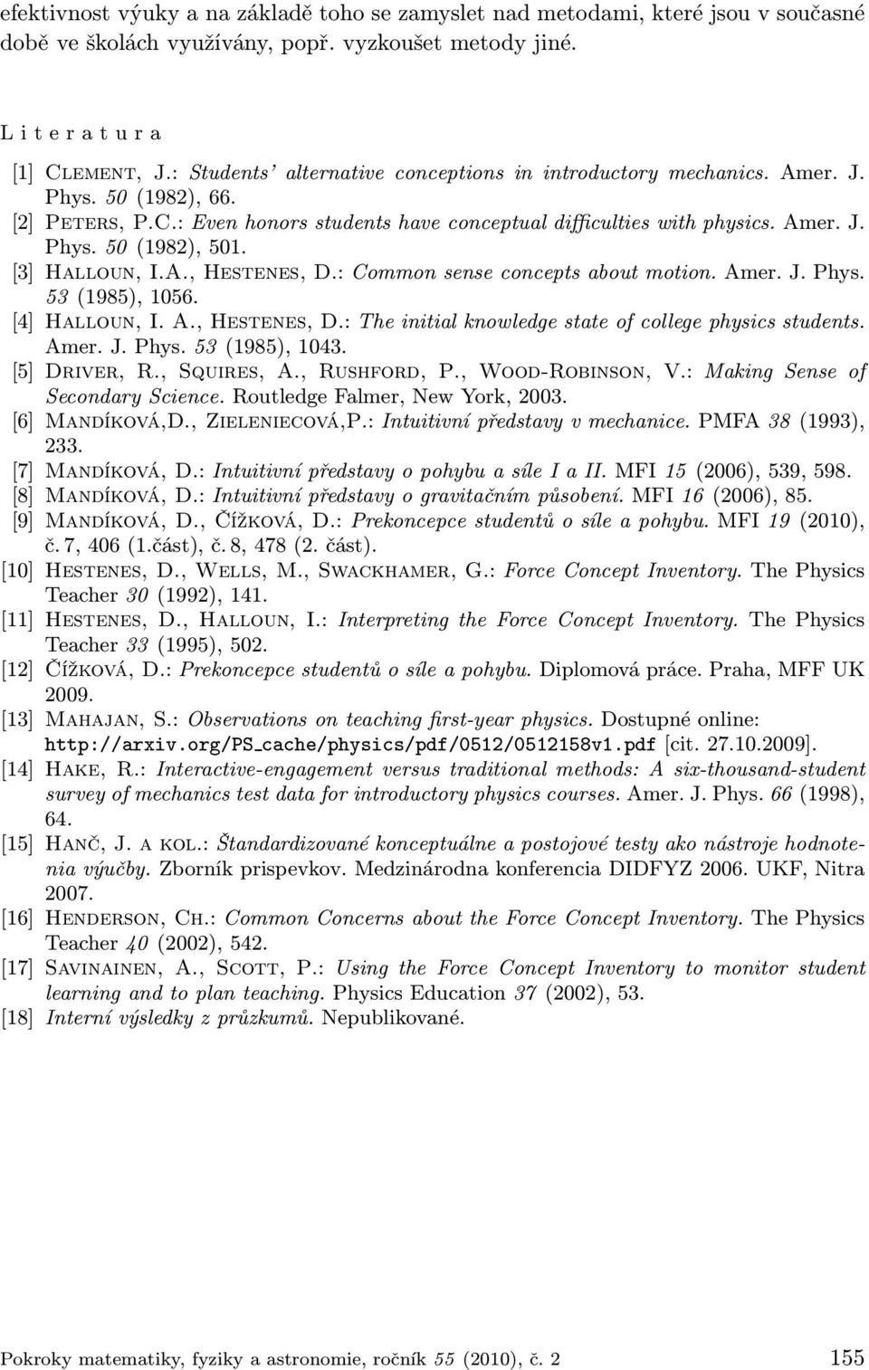 [3] Halloun, I.A., Hestenes, D.: Common sense concepts about motion. Amer. J. Phys. 53 (1985), 1056. [4] Halloun, I. A., Hestenes, D.: The initial knowledge state of college physics students. Amer.J.Phys.53 (1985), 1043.