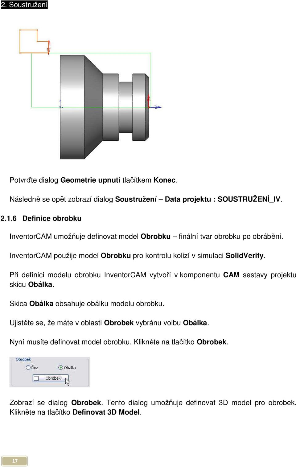 Při definici modelu obrobku InventorCAM vytvoří v komponentu CAM sestavy projektu skicu Obálka. Skica Obálka obsahuje obálku modelu obrobku.