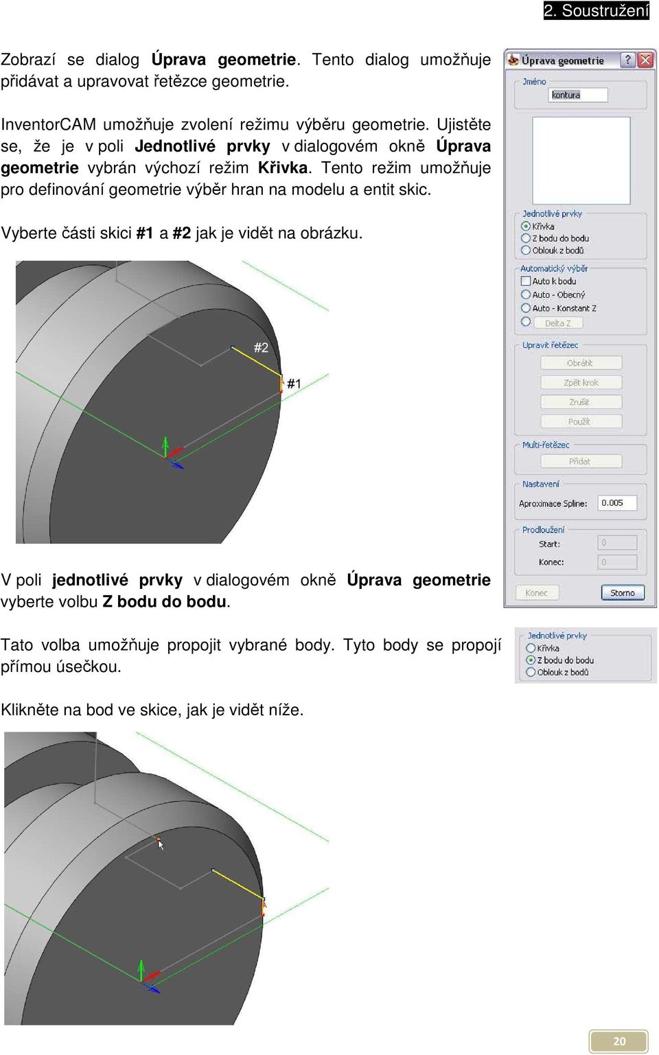 Tento režim umožňuje pro definování geometrie výběr hran na modelu a entit skic. Vyberte části skici #1 a #2 jak je vidět na obrázku.