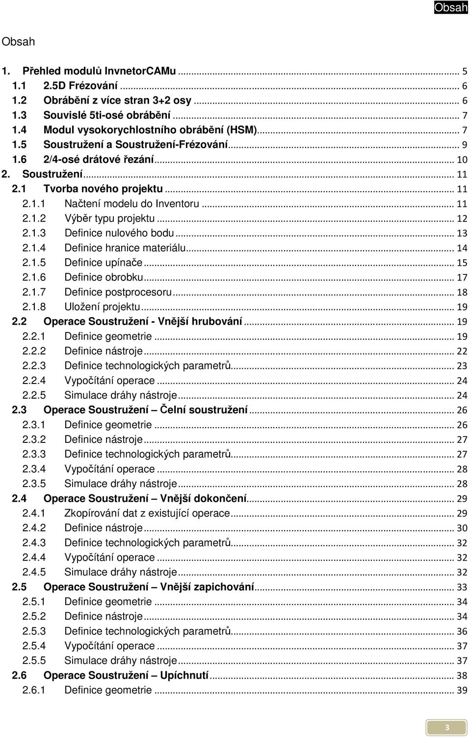 1.4 Definice hranice materiálu... 14 2.1.5 Definice upínače... 15 2.1.6 Definice obrobku... 17 2.1.7 Definice postprocesoru... 18 2.1.8 Uložení projektu... 19 2.