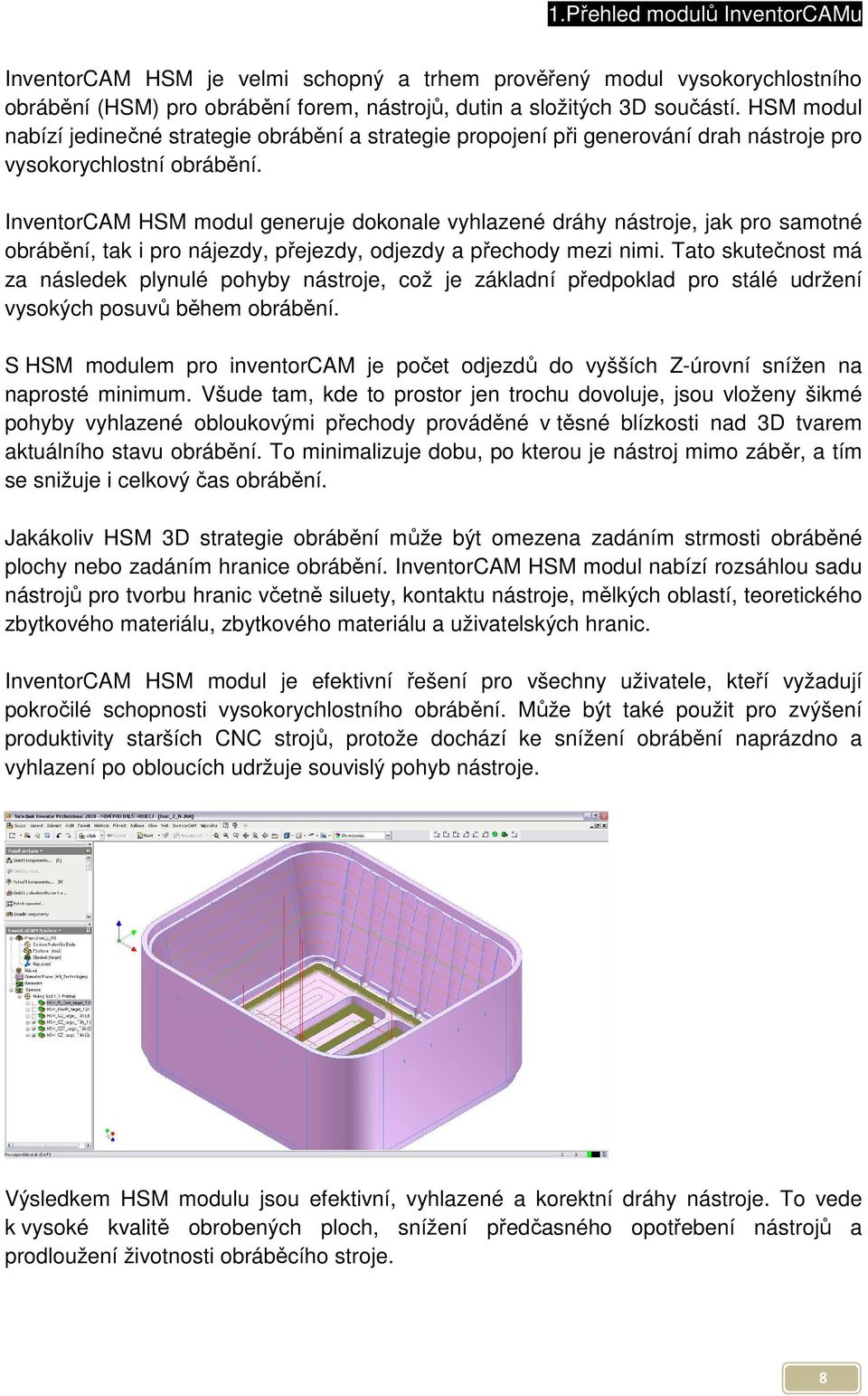 InventorCAM HSM modul generuje dokonale vyhlazené dráhy nástroje, jak pro samotné obrábění, tak i pro nájezdy, přejezdy, odjezdy a přechody mezi nimi.