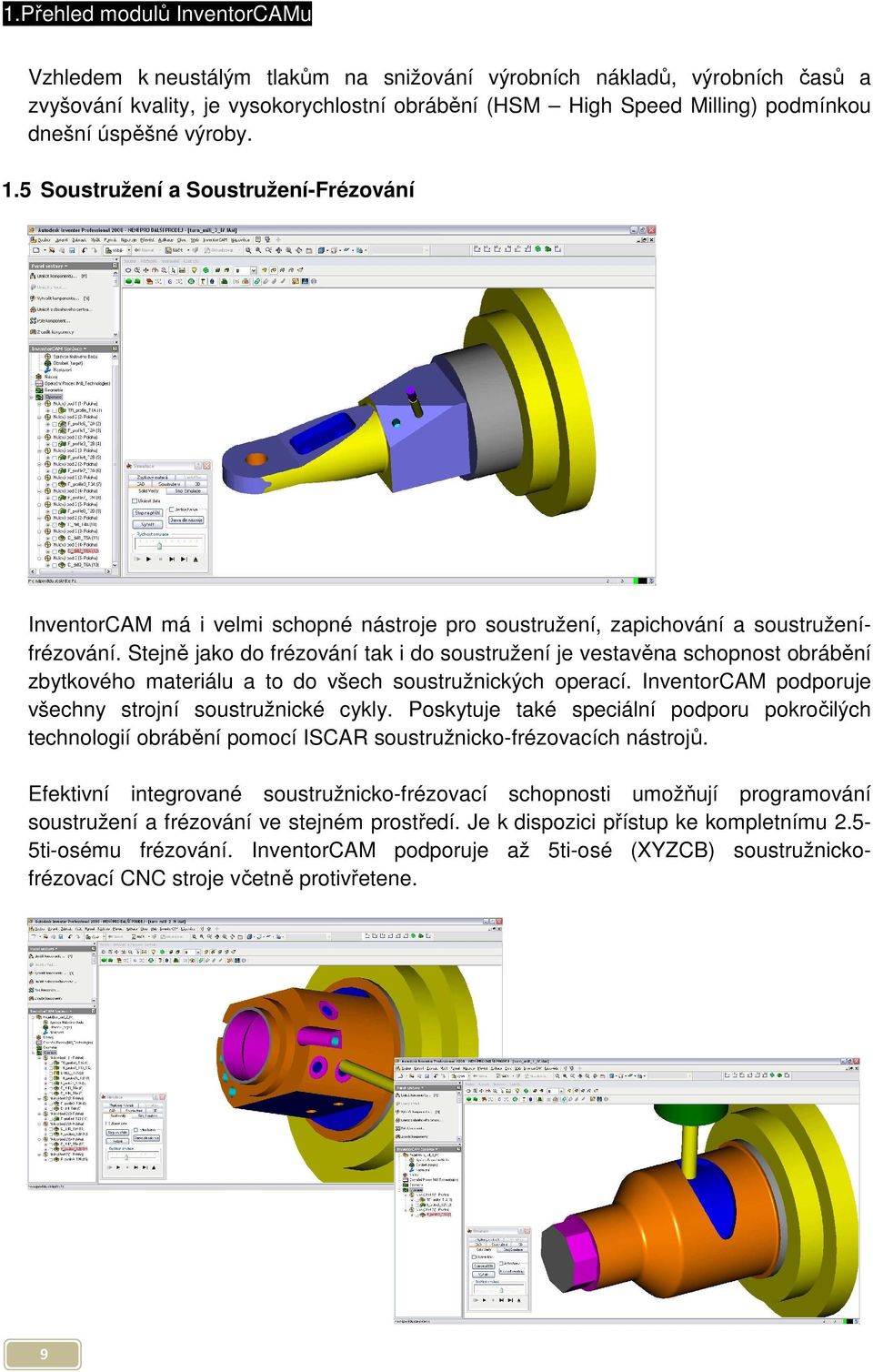 Stejně jako do frézování tak i do soustružení je vestavěna schopnost obrábění zbytkového materiálu a to do všech soustružnických operací. InventorCAM podporuje všechny strojní soustružnické cykly.