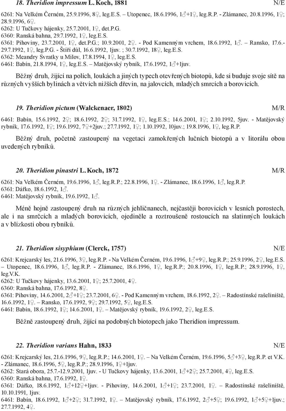 6.1992, 1juv. ; 30.7.1992, 18, leg.e.s. 6362: Meandry Svratky u Milov, 17.8.1994, 1, leg.e.s. 6461: Babín, 21.8.1994, 1, leg.e.s. Matějovský rybník, 17.6.1992, 1 +1juv.