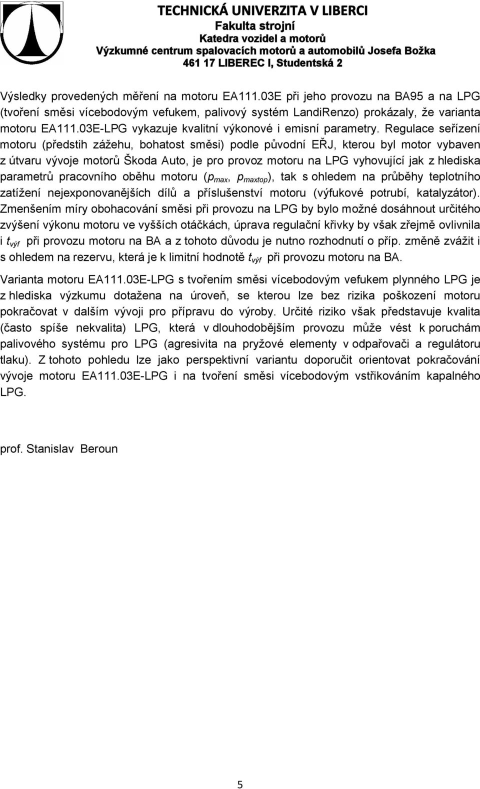 Regulace seřízení motoru (předstih zážehu, bohatost směsi) podle původní EŘJ, kterou byl motor vybaven z útvaru vývoje motorů Škoda Auto, je pro provoz motoru na LPG vyhovující jak z hlediska