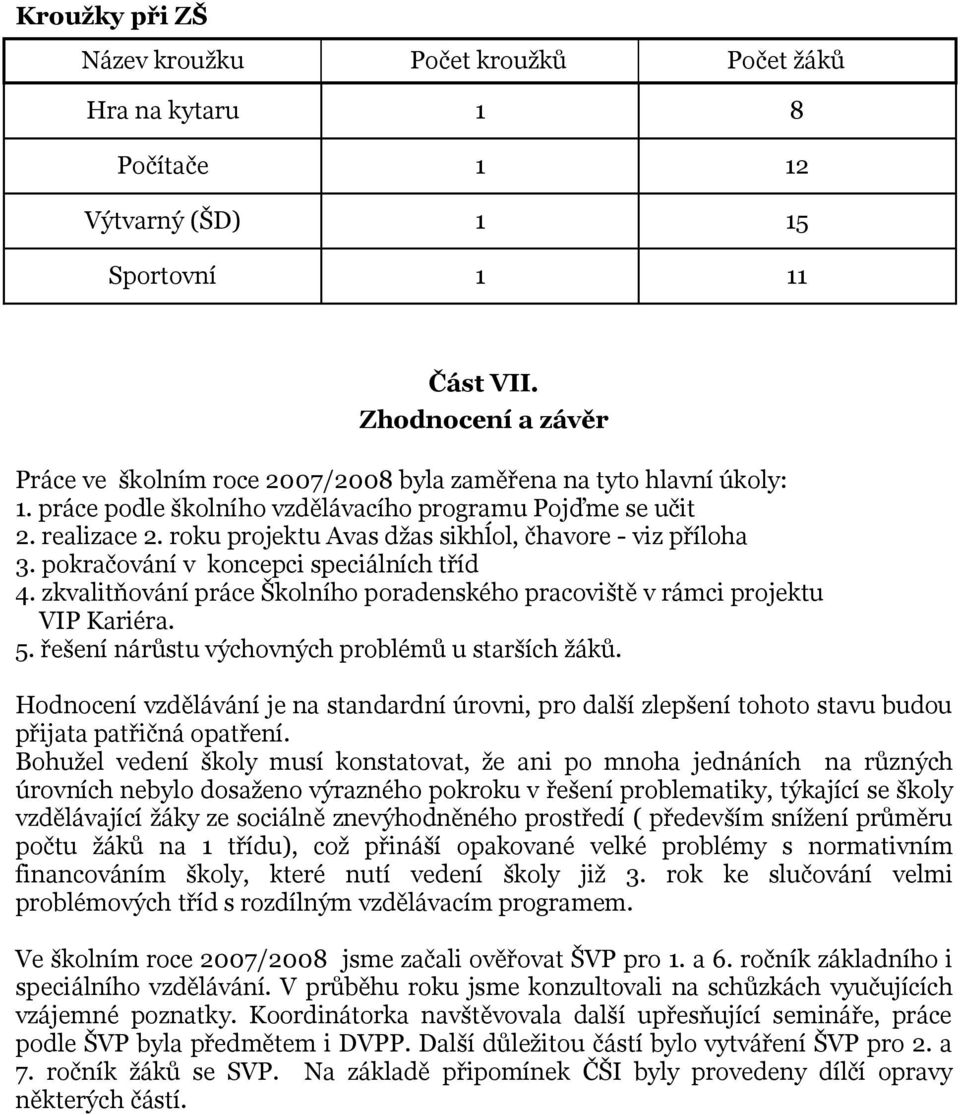 roku projektu Avas džas sikhĺol, čhavore - viz příloha 3. pokračování v koncepci speciálních tříd 4. zkvalitňování práce Školního poradenského pracoviště v rámci projektu VIP Kariéra. 5.