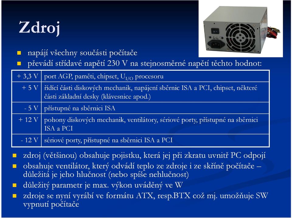 ) - 5 V přístupné na sběrnici ISA + 12 V pohony diskových mechanik, ventilátory, sériové porty, přístupné na sběrnici ISA a PCI - 12 V sériové porty, přístupné na sběrnici ISA a PCI zdroj