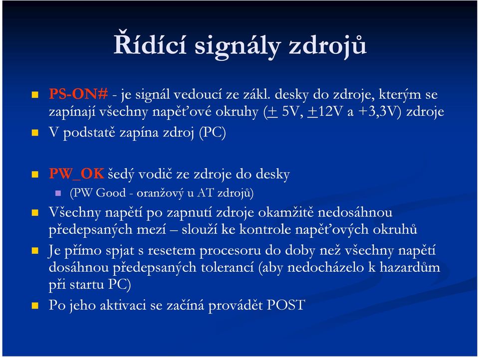 vodič ze zdroje do desky (PW Good - oranžový u AT zdrojů) Všechny napětí po zapnutí zdroje okamžitě nedosáhnou předepsaných mezí