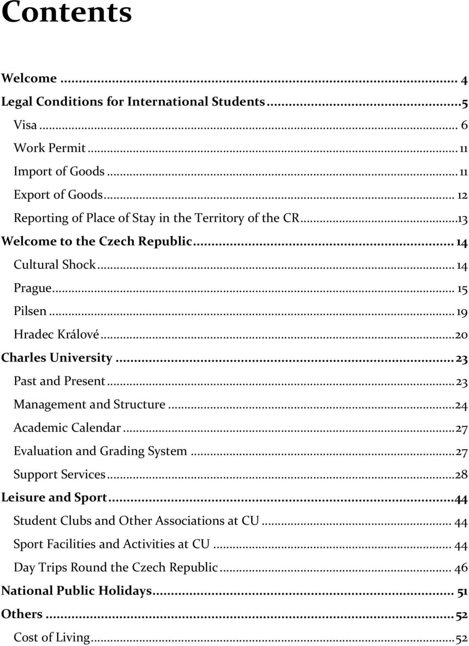 ..20 Charles University... 23 Past and Present... 23 Management and Structure...24 Academic Calendar... 27 Evaluation and Grading System... 27 Support Services.