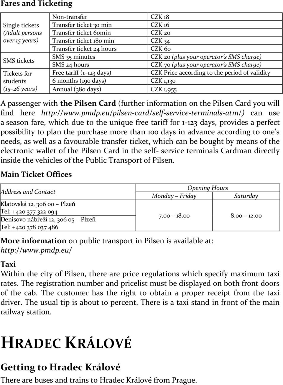 according to the period of validity 6 months (190 days) CZK 1,130 Annual (380 days) CZK 1,955 A passenger with the Pilsen Card (further information on the Pilsen Card you will find here http://www.