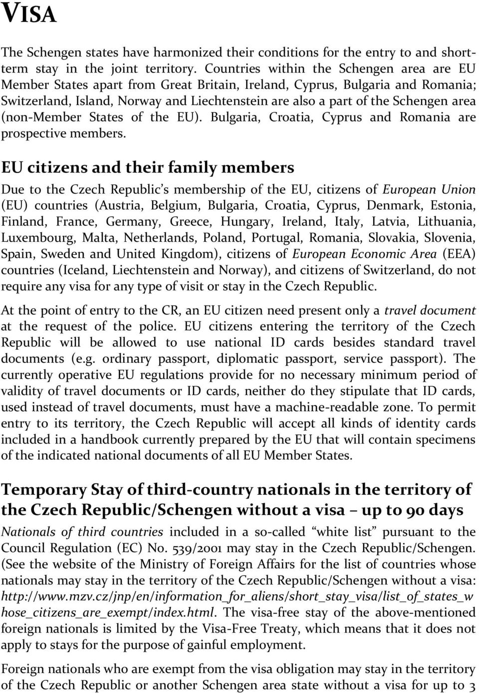 area (non-member States of the EU). Bulgaria, Croatia, Cyprus and Romania are prospective members.