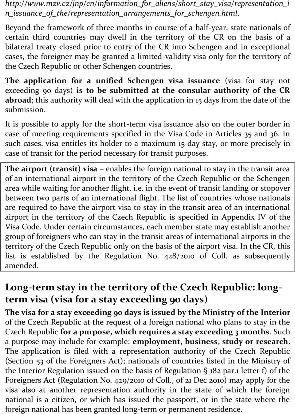 of the CR into Schengen and in exceptional cases, the foreigner may be granted a limited-validity visa only for the territory of the Czech Republic or other Schengen countries.