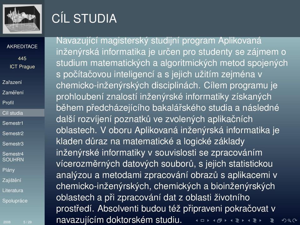 Cílem programu je prohloubení znalostí inženýrské informatiky získaných během předcházejícího bakalářského studia a následné další rozvíjení poznatků ve zvolených aplikačních oblastech.