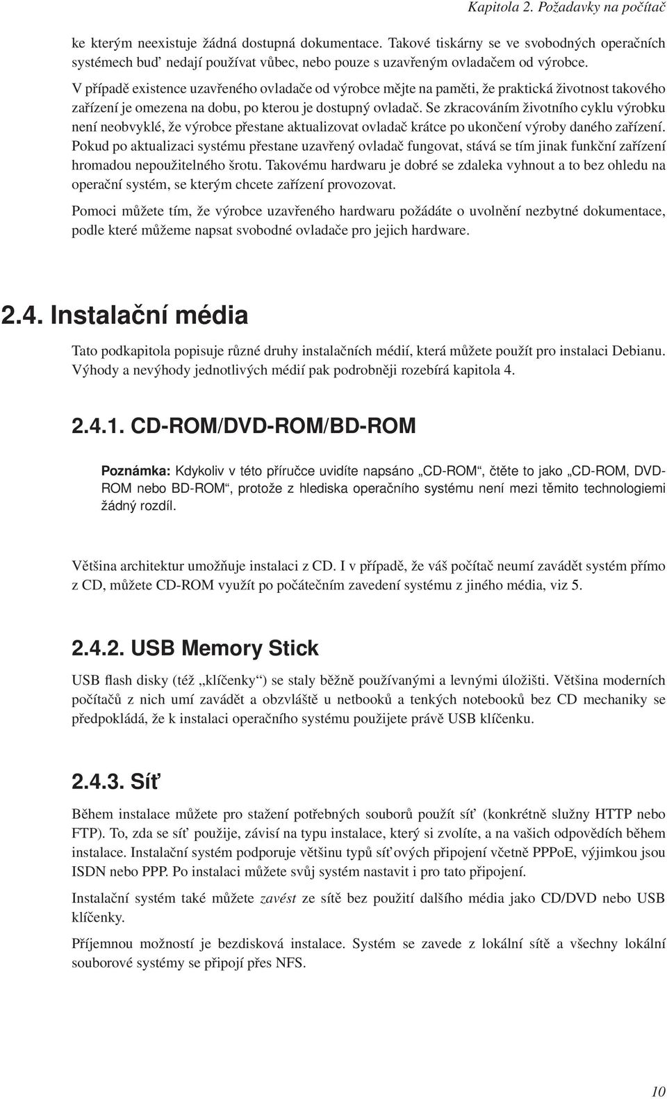 V případě existence uzavřeného ovladače od výrobce mějte na paměti, že praktická životnost takového zařízení je omezena na dobu, po kterou je dostupný ovladač.