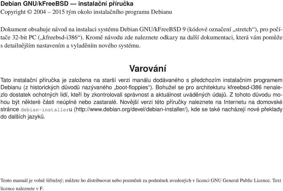 Varování Tato instalační příručka je založena na starší verzi manálu dodávaného s předchozím instalačním programem Debianu (z historických důvodů nazývaného boot-floppies ).