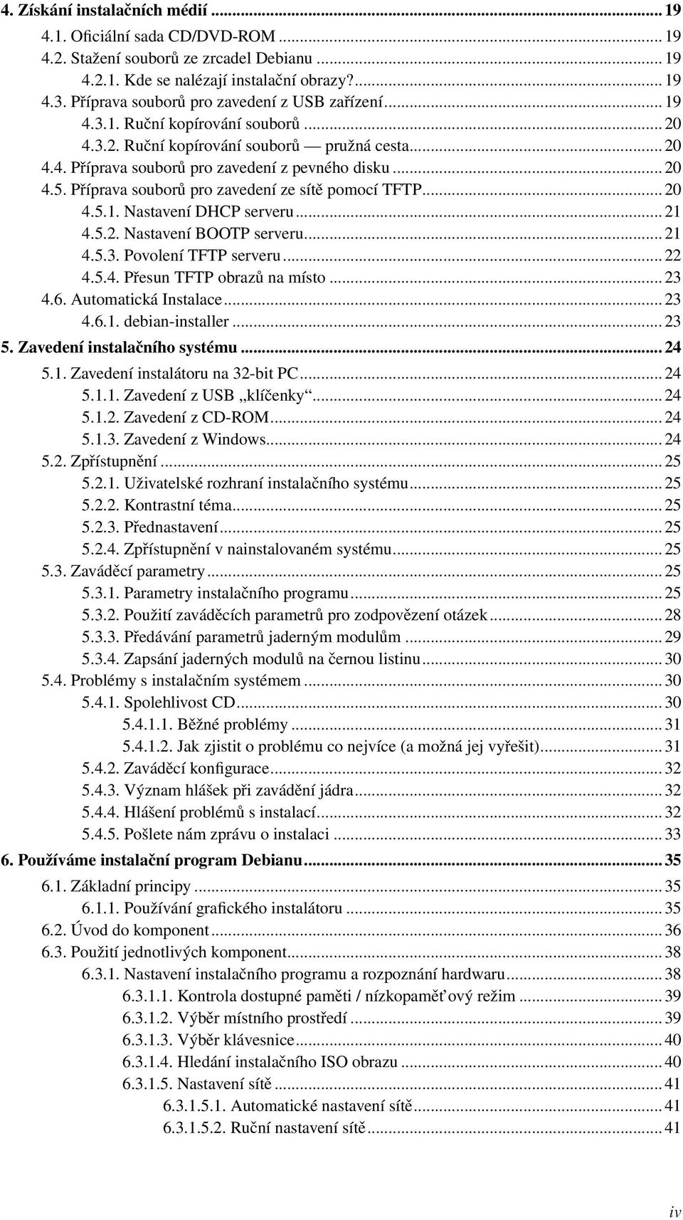 Příprava souborů pro zavedení ze sítě pomocí TFTP... 20 4.5.1. Nastavení DHCP serveru... 21 4.5.2. Nastavení BOOTP serveru... 21 4.5.3. Povolení TFTP serveru... 22 4.5.4. Přesun TFTP obrazů na místo.