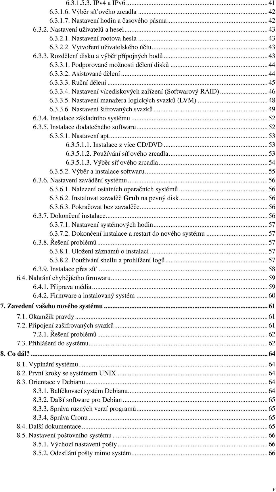 .. 46 6.3.3.5. Nastavení manažera logických svazků (LVM)... 48 6.3.3.6. Nastavení šifrovaných svazků... 49 6.3.4. Instalace základního systému... 52 6.3.5. Instalace dodatečného softwaru... 52 6.3.5.1.