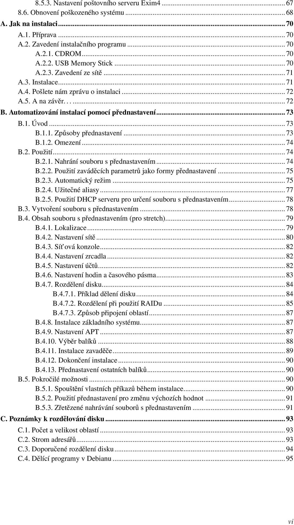 .. 73 B.1.2. Omezení... 74 B.2. Použití... 74 B.2.1. Nahrání souboru s přednastavením... 74 B.2.2. Použití zaváděcích parametrů jako formy přednastavení... 75 B.2.3. Automatický režim... 75 B.2.4. Užitečné aliasy.