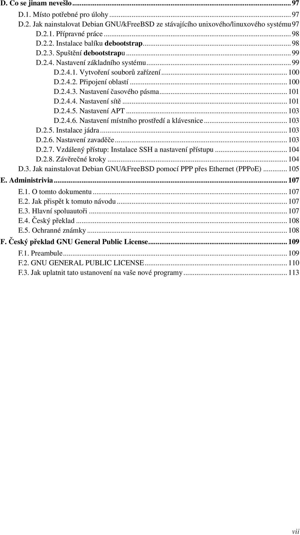 .. 101 D.2.4.4. Nastavení sítě... 101 D.2.4.5. Nastavení APT... 103 D.2.4.6. Nastavení místního prostředí a klávesnice... 103 D.2.5. Instalace jádra... 103 D.2.6. Nastavení zavaděče... 103 D.2.7.