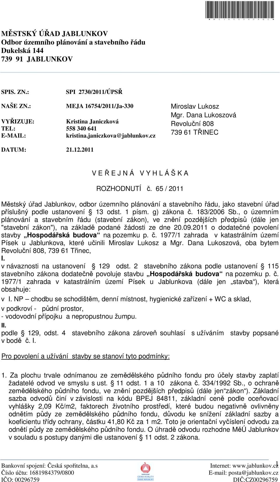 2011 V E Ř E J N Á V Y H L Á Š K A ROZHODNUTÍ č. 65 / 2011 Městský úřad Jablunkov, odbor územního plánování a stavebního řádu, jako stavební úřad příslušný podle ustanovení 13 odst. 1 písm.