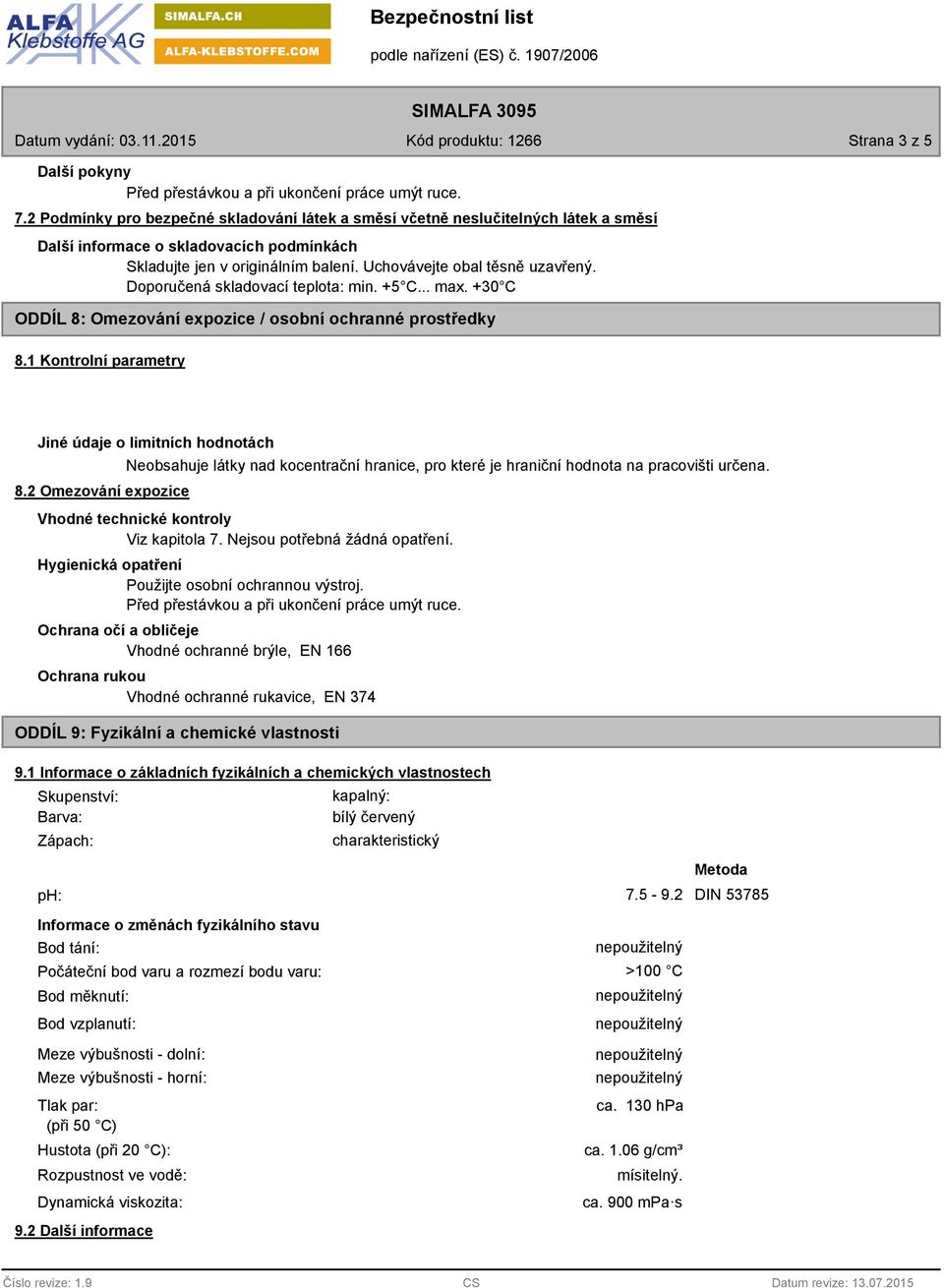 Doporučená skladovací teplota: min. +5 C... max. +30 C ODDÍL 8: Omezování expozice / osobní ochranné prostředky 8.1 Kontrolní parametry Jiné údaje o limitních hodnotách 8.