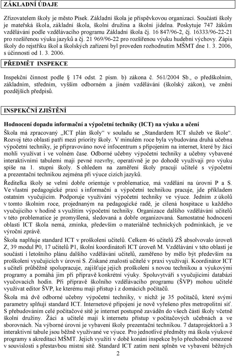 Zápis školy do rejstříku škol a školských zařízení byl proveden rozhodnutím MŠMT dne 1. 3. 2006, s účinností od 1. 3. 2006. PŘEDMĚT INSPEKCE Inspekční činnost podle 174 odst. 2 písm. b) zákona č.