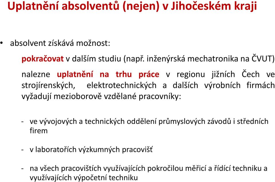 dalších výrobních firmách vyžadují mezioborově vzdělané pracovníky: - ve vývojových a technických oddělení průmyslových závodů i