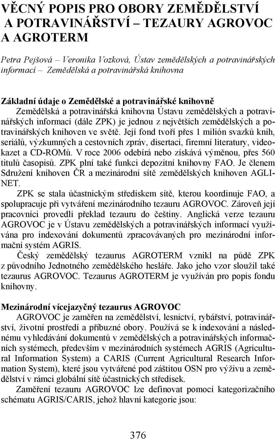 potravinářských knihoven ve světě. Její fond tvoří přes 1 milión svazků knih, seriálů, výzkumných a cestovních zpráv, disertací, firemní literatury, videokazet a CD-ROMů.