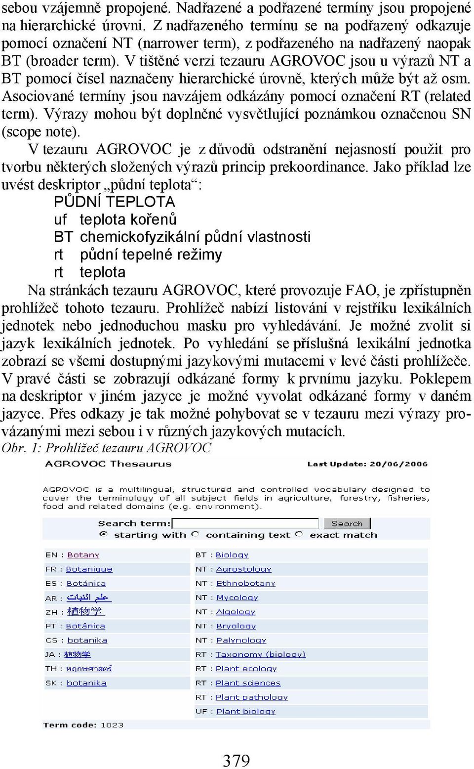 V tištěné verzi tezauru AGROVOC jsou u výrazů NT a BT pomocí čísel naznačeny hierarchické úrovně, kterých může být až osm. Asociované termíny jsou navzájem odkázány pomocí označení RT (related term).