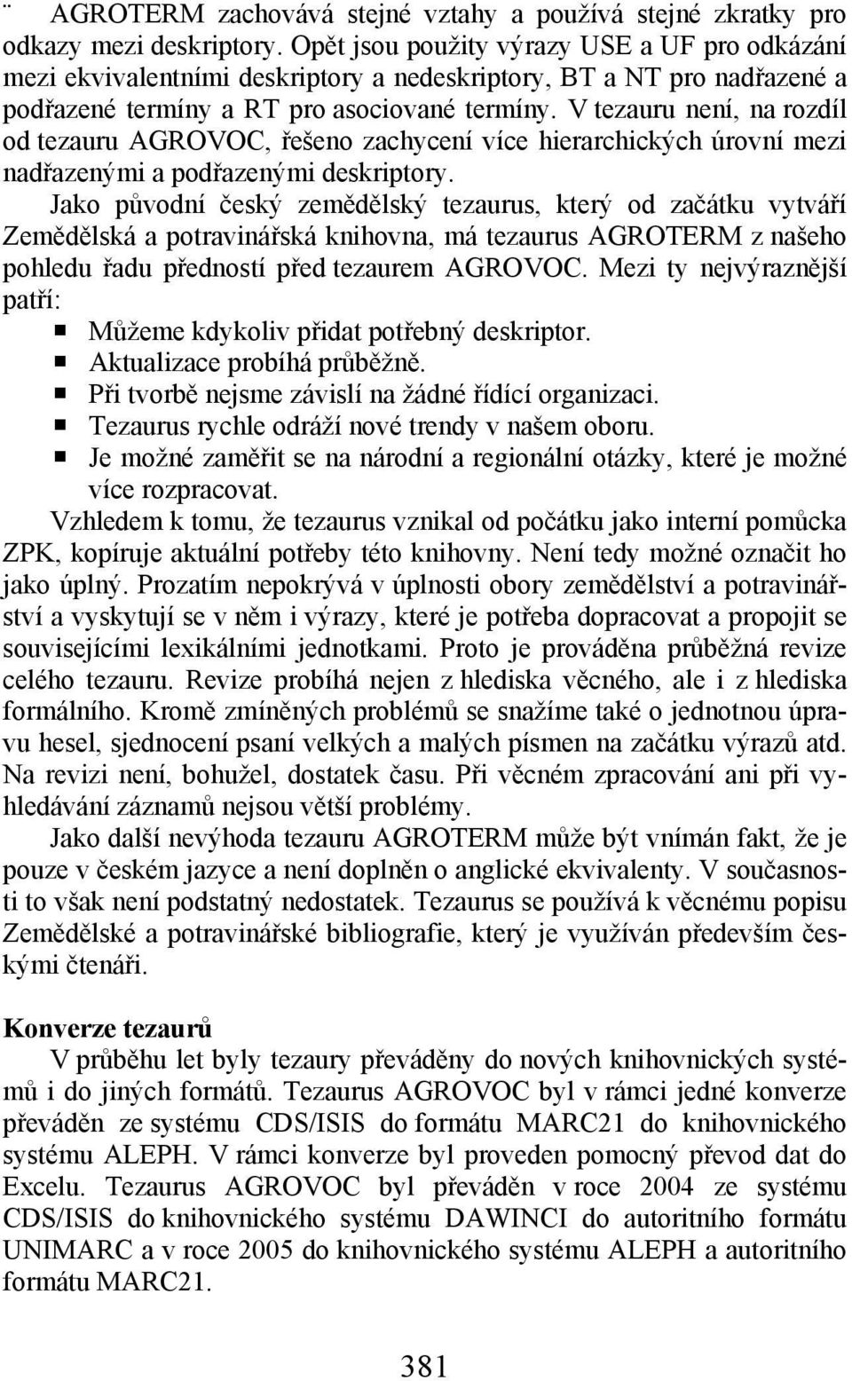 V tezauru není, na rozdíl od tezauru AGROVOC, řešeno zachycení více hierarchických úrovní mezi nadřazenými a podřazenými deskriptory.