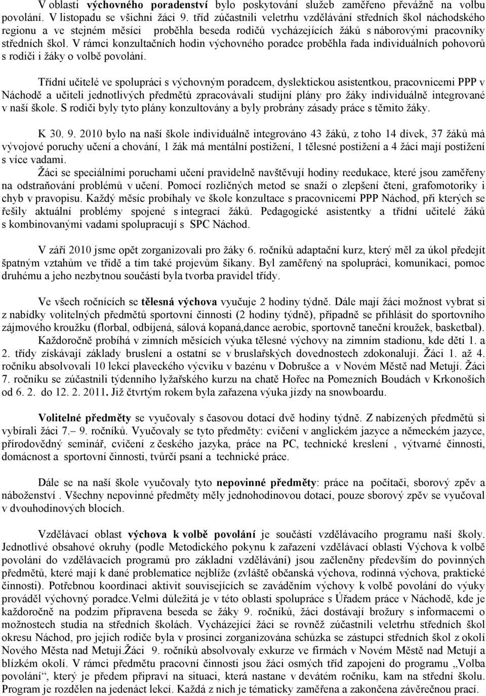 V rámci konzultačních hodin výchovného poradce proběhla řada individuálních pohovorů s rodiči i žáky o volbě povolání.