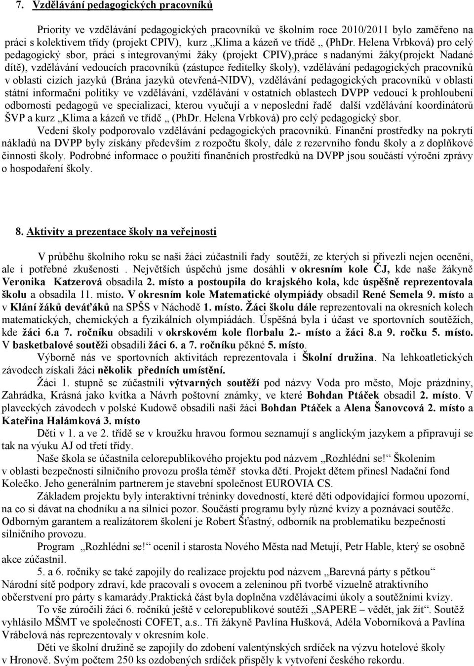 Helena Vrbková) pro celý pedagogický sbor, práci s integrovanými žáky (projekt CPIV),práce s nadanými žáky(projekt Nadané dítě), vzdělávání vedoucích pracovníků (zástupce ředitelky školy), vzdělávání