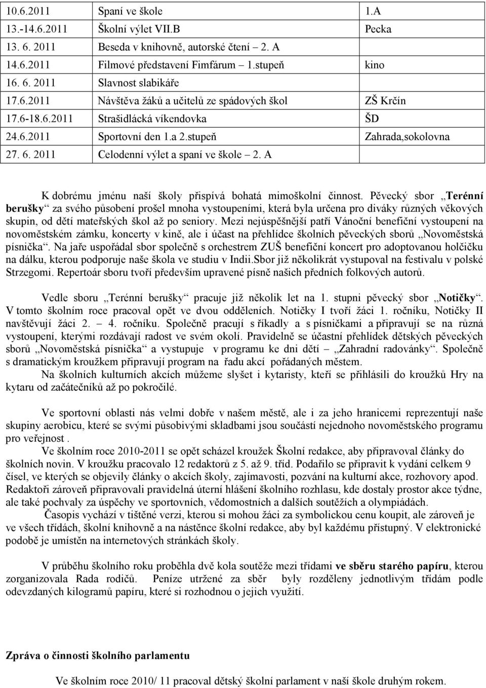 2011 Celodenní výlet a spaní ve škole 2. A K dobrému jménu naší školy přispívá bohatá mimoškolní činnost.