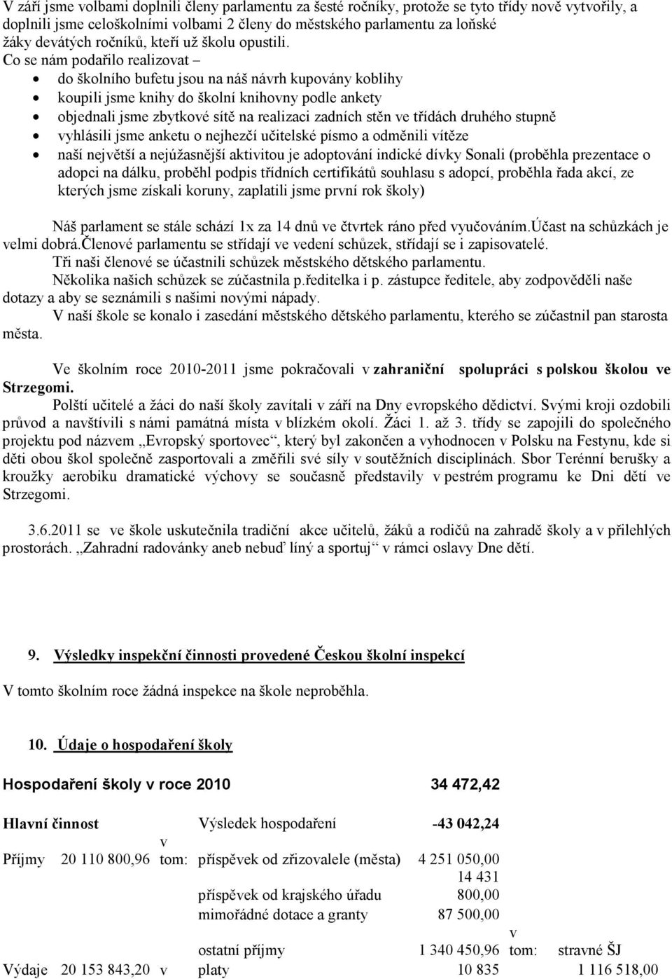 Co se nám podařilo realizovat do školního bufetu jsou na náš návrh kupovány koblihy koupili jsme knihy do školní knihovny podle ankety objednali jsme zbytkové sítě na realizaci zadních stěn ve