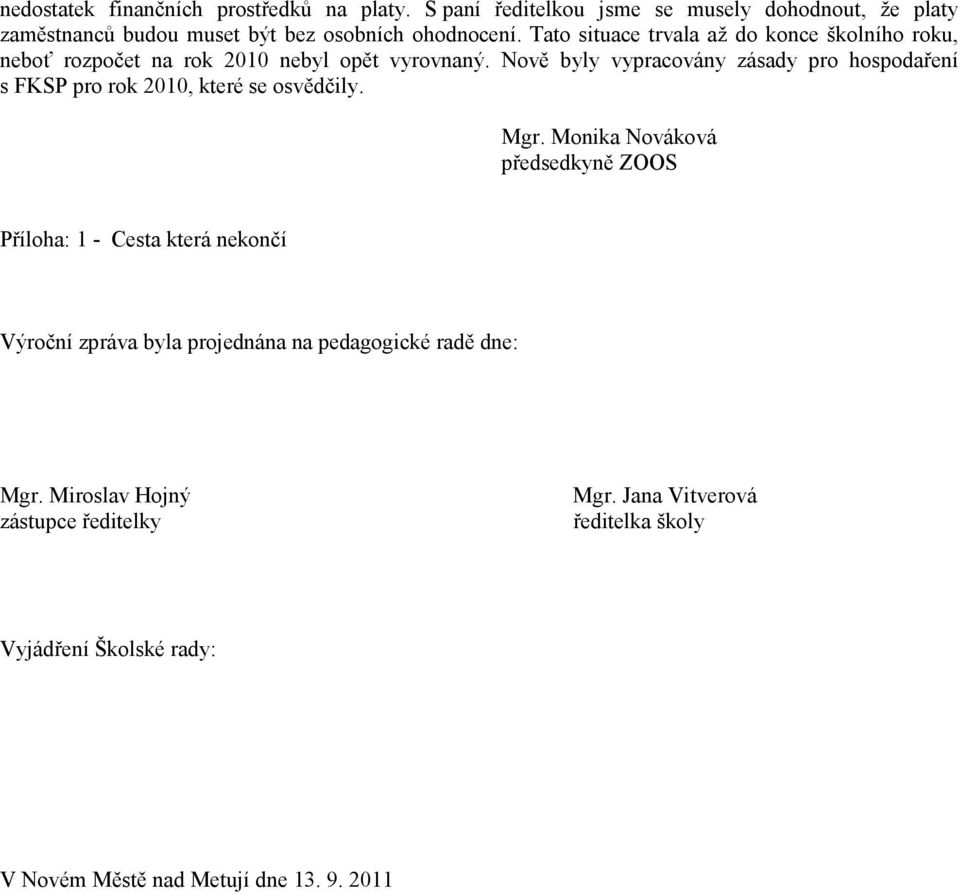 Nově byly vypracovány zásady pro hospodaření s FKSP pro rok 2010, které se osvědčily. Mgr.