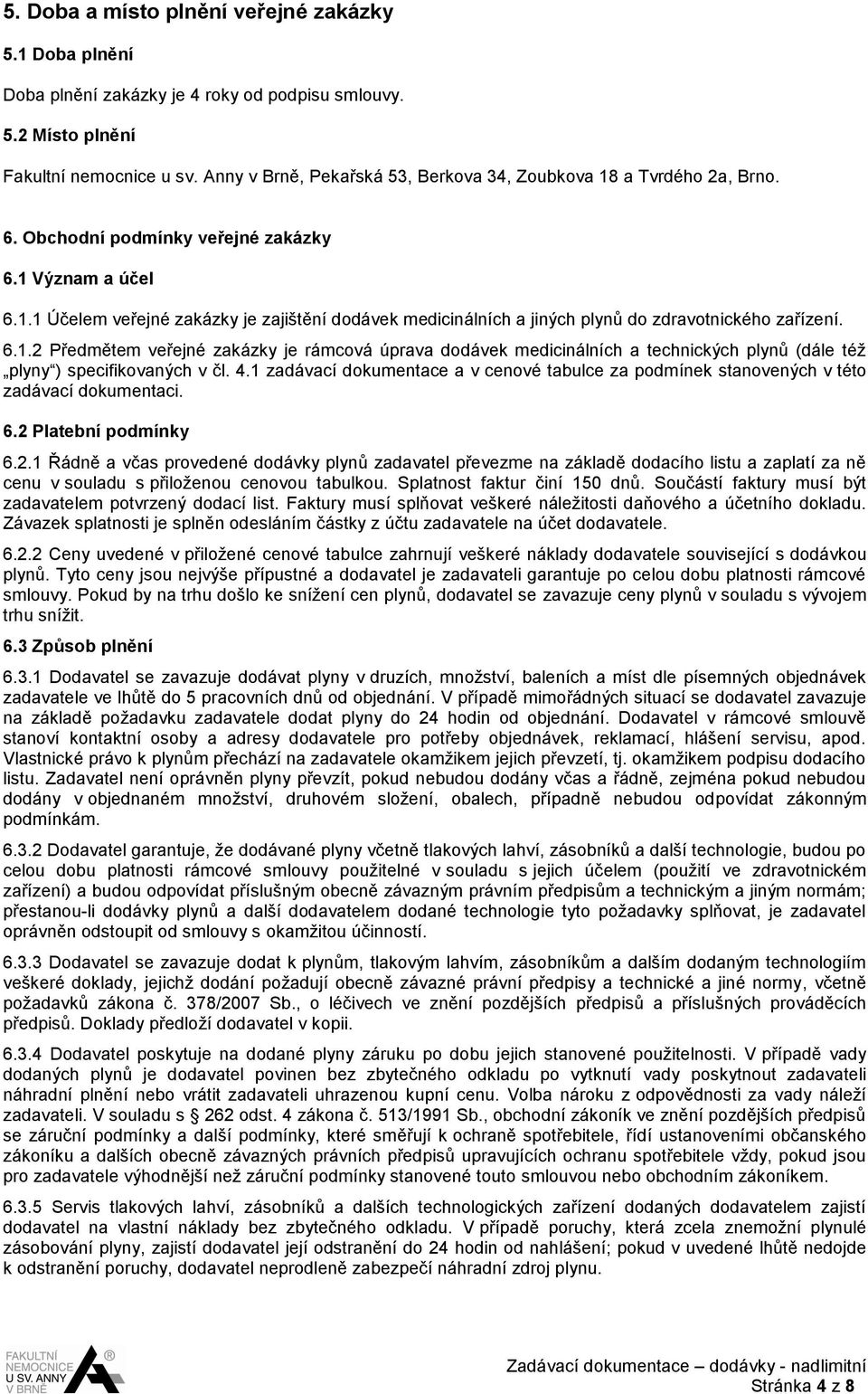 6.1.2 Předmětem veřejné zakázky je rámcová úprava dodávek medicinálních a technických plynů (dále též plyny ) specifikovaných v čl. 4.