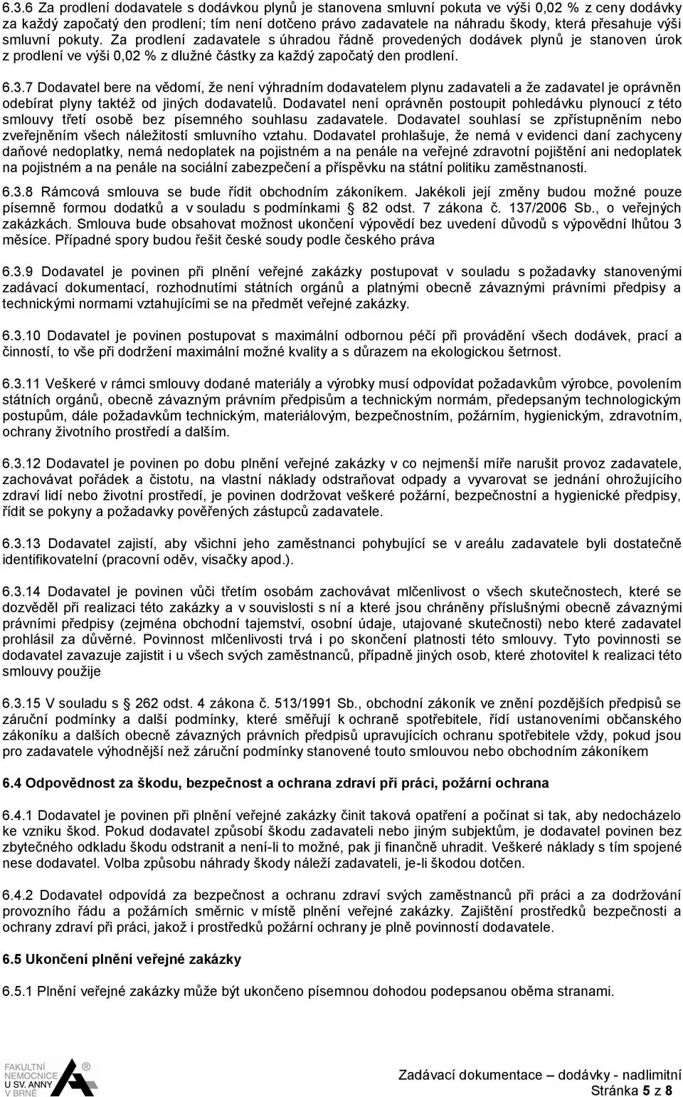 7 Dodavatel bere na vědomí, že není výhradním dodavatelem plynu zadavateli a že zadavatel je oprávněn odebírat plyny taktéž od jiných dodavatelů.