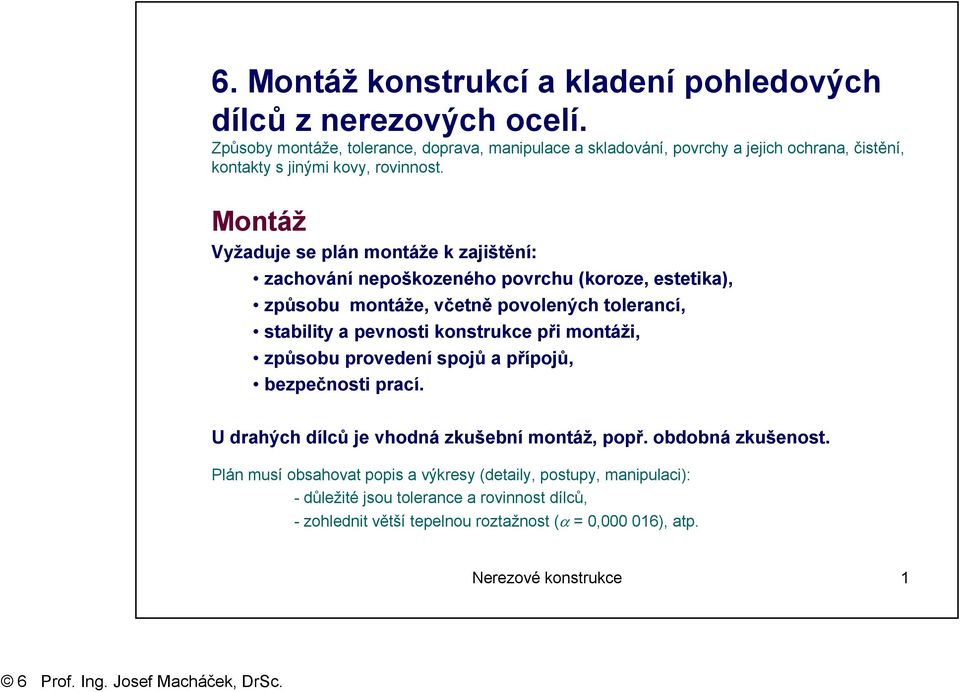 Montáž Vyžaduje se plán montáže k zajištění: zachování nepoškozeného povrchu (koroze, estetika), způsobu montáže, včetně povolených tolerancí, stability a pevnosti konstrukce