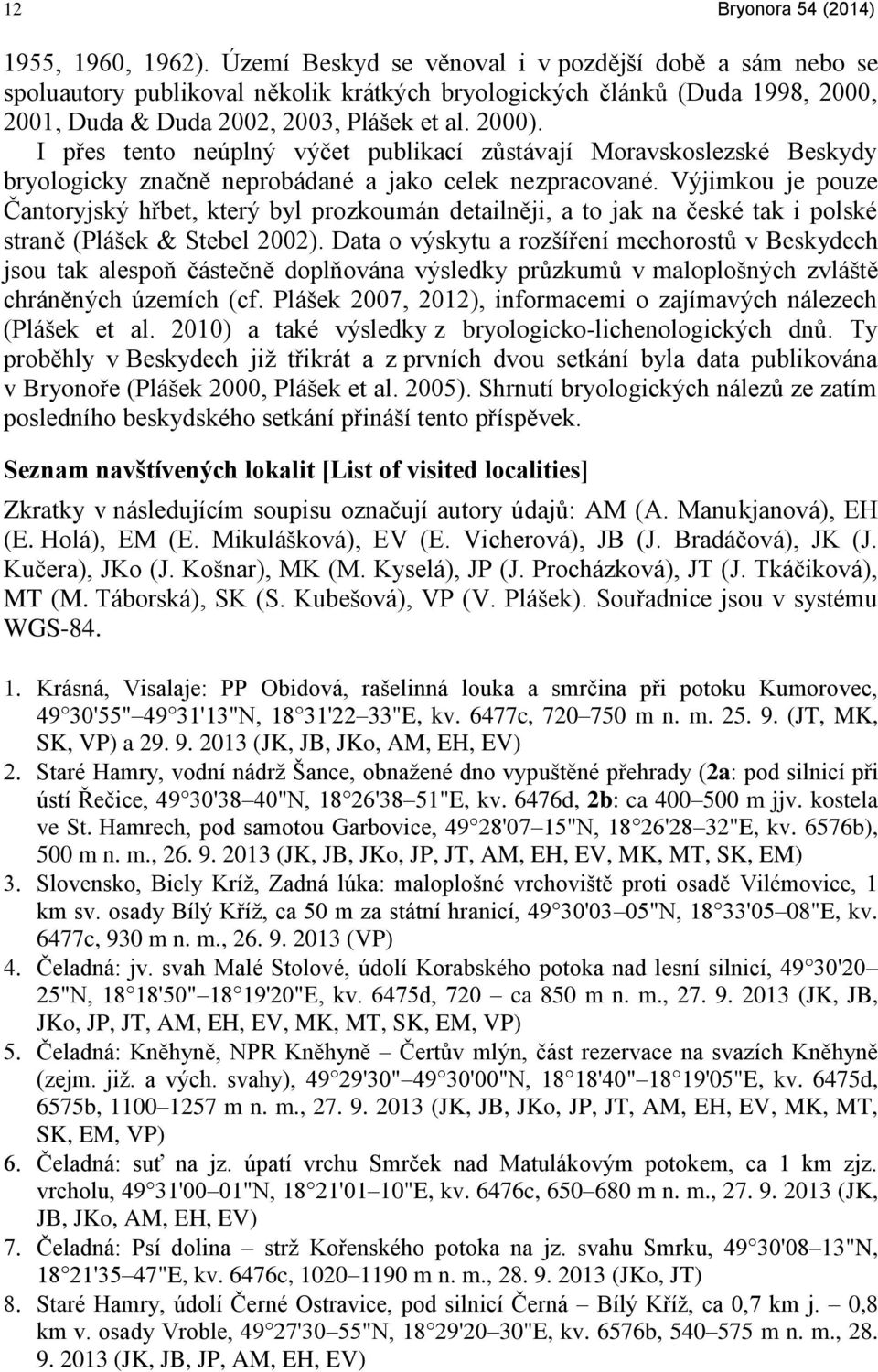 I přes tento neúplný výčet publikací zůstávají Moravskoslezské Beskydy bryologicky značně neprobádané a jako celek nezpracované.