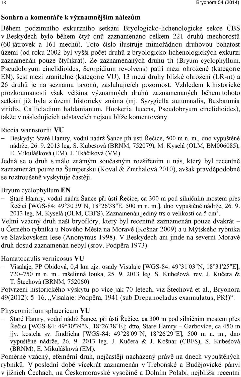 Ze zaznamenaných druhů tři (Bryum cyclophyllum, Pseudobryum cinclidioides, Scorpidium revolvens) patří mezi ohrožené (kategorie EN), šest mezi zranitelné (kategorie VU), 13 mezi druhy blízké ohrožení