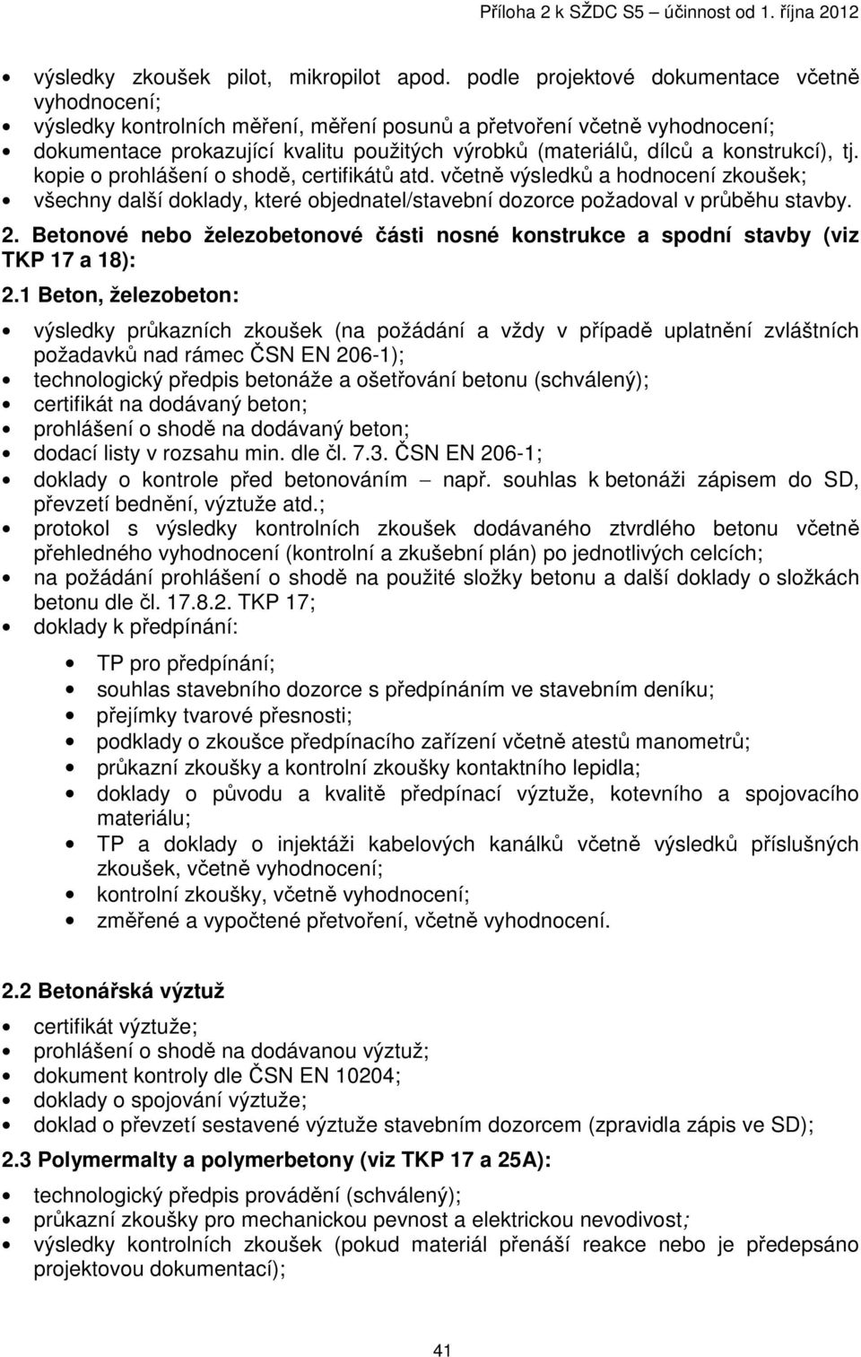 konstrukcí), tj. kopie o prohlášení o shodě, certifikátů atd. včetně výsledků a hodnocení zkoušek; všechny další doklady, které objednatel/stavební dozorce požadoval v průběhu stavby. 2.