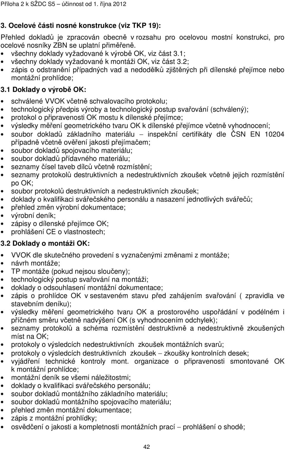 2; zápis o odstranění případných vad a nedodělků zjištěných při dílenské přejímce nebo montážní prohlídce; 3.