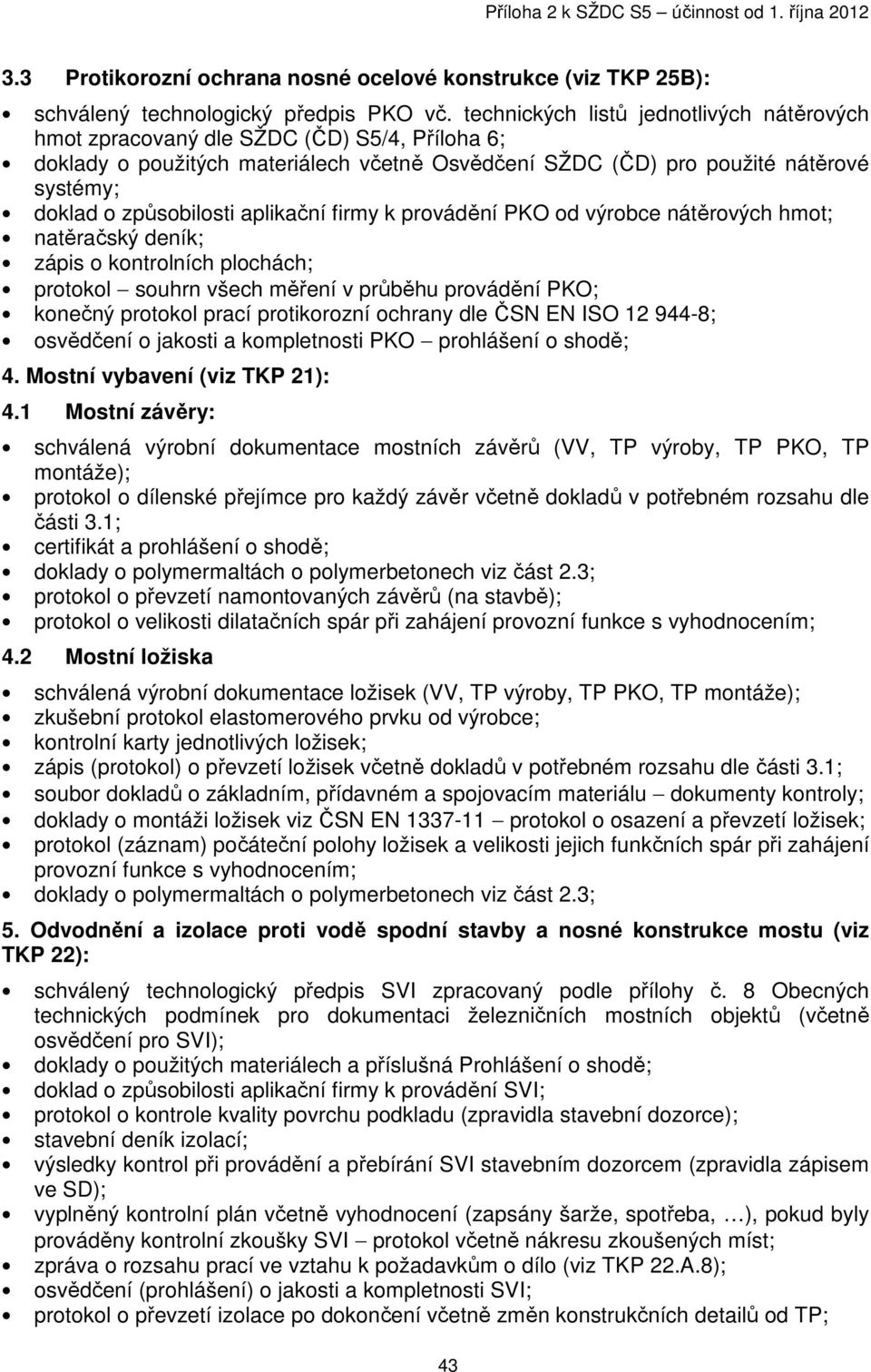 aplikační firmy k provádění PKO od výrobce nátěrových hmot; natěračský deník; zápis o kontrolních plochách; protokol souhrn všech měření v průběhu provádění PKO; konečný protokol prací protikorozní