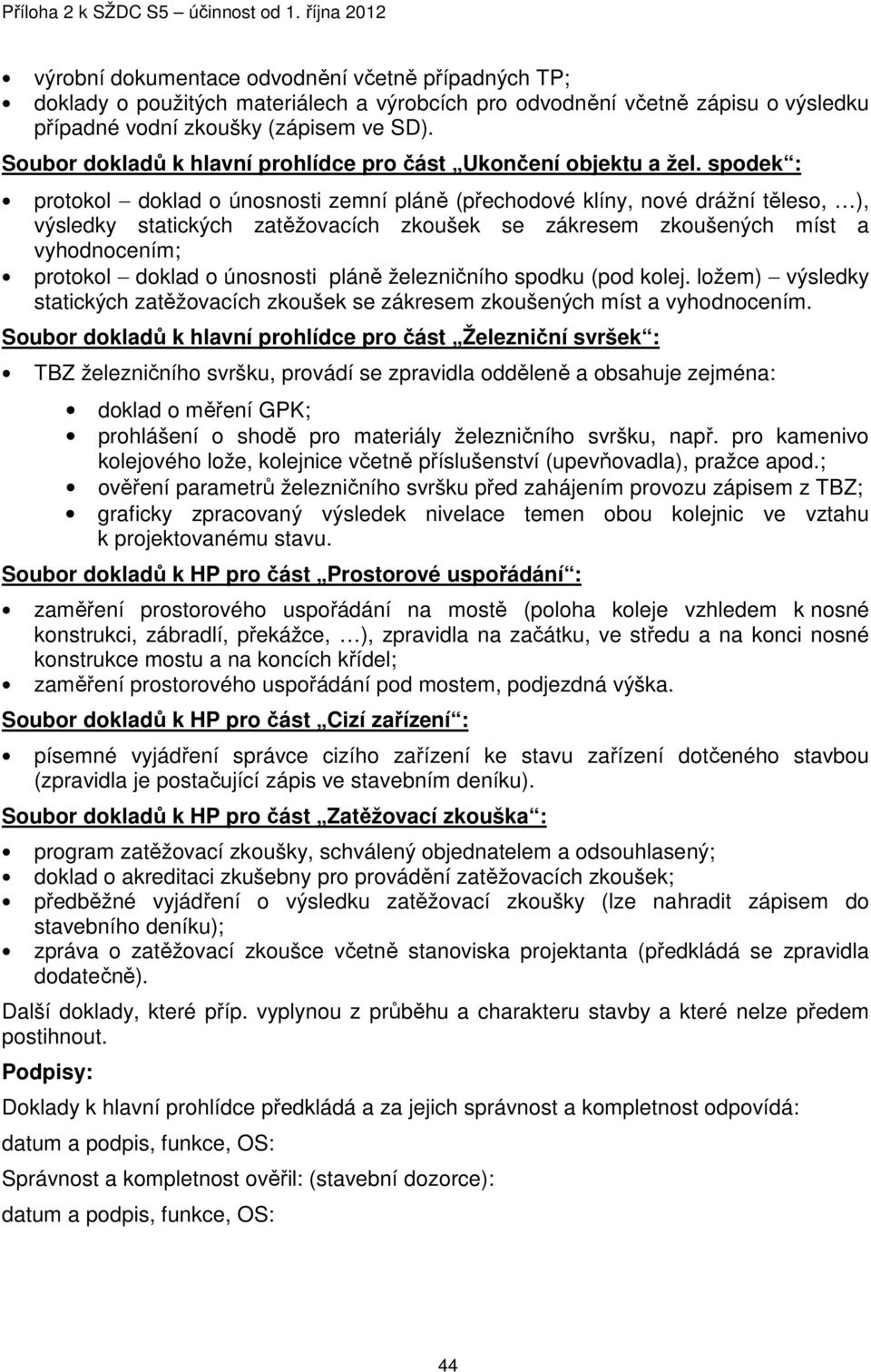 spodek : protokol doklad o únosnosti zemní pláně (přechodové klíny, nové drážní těleso, ), výsledky statických zatěžovacích zkoušek se zákresem zkoušených míst a vyhodnocením; protokol doklad o