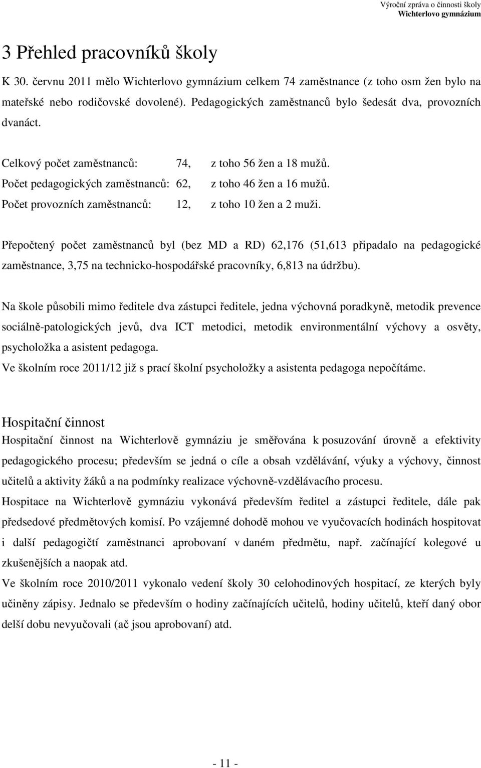 Přepočtený počet zaměstnanců byl (bez MD a RD) 62,176 (51,613 připadalo na pedagogické zaměstnance, 3,75 na technicko-hospodářské pracovníky, 6,813 na údržbu).